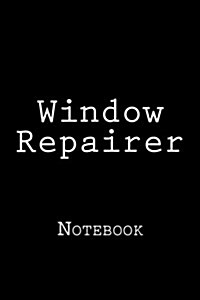 Window Repairer: Notebook, 150 Lined Pages, Softcover, 6 X 9 (Paperback)