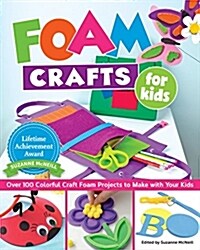 Foam Crafts for Kids: Over 100 Colorful Craft Foam Projects to Make with Your Kids (Paperback)