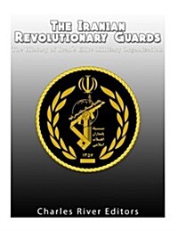 The Iranian Revolutionary Guards: The History of Irans Elite Military Organization (Paperback)