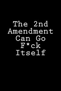The 2nd Amendment Can Go F*ck Itself: Blank Lined Journal (Paperback)