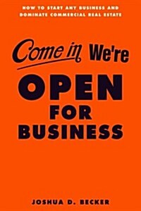 Open for Business: How to Start Any Business and Dominate Commercial Real Estate (Paperback)
