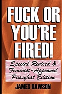 Fuck or Youre Fired!: Special Revised & Feminist-Approved Pussyhat Edition (Paperback)