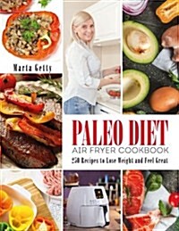 Paleo Diet Air Fryer Cookbook: 250 Recipes to Lose Weight and Feel Great (Paperback)