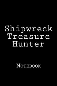Shipwreck Treasure Hunter: Notebook, 150 Lined Pages, Softcover, 6 X 9 (Paperback)