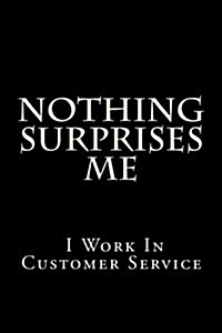 Nothing Surprises Me I Work in Customer Service: Blank Lined Journal (Paperback)