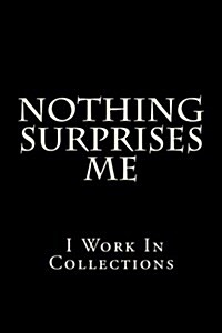 Nothing Surprises Me I Work in Collections: Blank Lined Journal (Paperback)