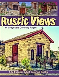 Adult Coloring Books Rustic Views: 44 Grayscale Coloring Pages of Rustic Buildings, Homes, Chapels, Tractors, Trains, Autos, Boats and More (Paperback)