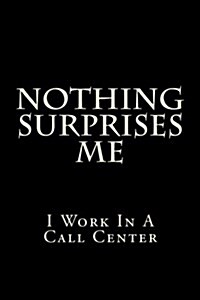 Nothing Surprises Me I Work in a Call Center: Blank Lined Journal (Paperback)