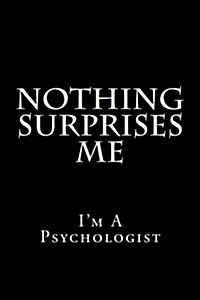 Nothing Surprises Me Im a Psychologist: Blank Lined Journal (Paperback)