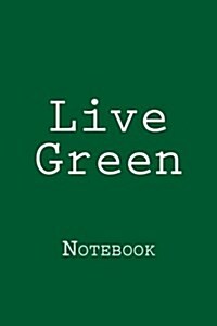 Live Green: Notebook, 150 Lined Pages, Softcover, 6 X 9 (Paperback)