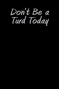 Dont Be a Turd Today: Blank Lined Journal (Paperback)