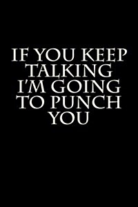 If You Keep Talking Im Going to Punch You: Blank Lined Journal (Paperback)