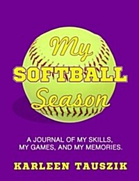 My Softball Season: A Journal of My Skills, My Games, and My Memories. (Paperback)