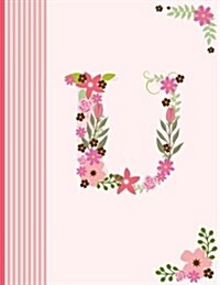 U: Monogram Initial U Notebook for Women, Girls and School, Pink Floral Alphabet 8.5 X 11 (Paperback)