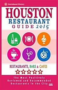 Houston Restaurant Guide 2015: Best Rated Restaurants in Houston - 500 restaurants, bars and caf? recommended for visitors. (Paperback)