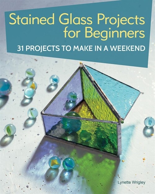 Stained Glass Projects for Beginners: 31 Projects to Make in a Weekend (Paperback)