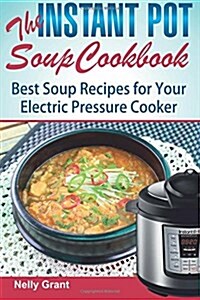 The Instant Pot Soup Cookbook: Best Soup Recipes for Your Electric Pressure Cooker (Paperback)