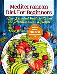 Mediterranean Diet for Beginners: Your Essential Guide to Living the Mediterranean Lifestyle (Mediterranean Diet, Mediterranean Diet Cookbook, Mediter (Paperback)