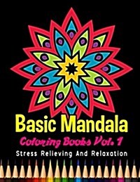 Basic Mandala Coloring Books Stress Relieving and Relaxation Vol. 1: 40 Unique Basic Mandala Designs and Stress Relieving Patterns for Adult Relaxatio (Paperback)