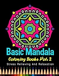 Basic Mandala Coloring Books Stress Relieving and Relaxation Vol. 2: 40 Unique Basic Mandala Designs and Stress Relieving Patterns for Adult Relaxatio (Paperback)