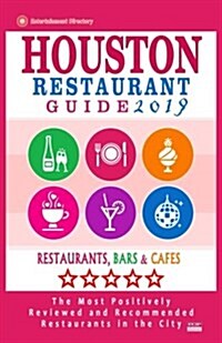 Houston Restaurant Guide 2019: Best Rated Restaurants in Houston - 500 restaurants, bars and caf? recommended for visitors, 2019 (Paperback)