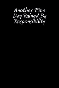 Another Fine Day Ruined by Responsibility: Blank Lined Journal (Paperback)