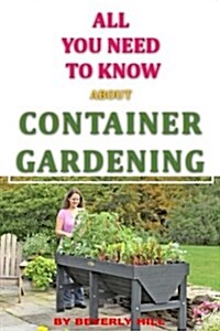 All You Need to Know about Container Gardening (Paperback)