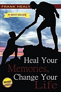 Heal Your Memories, Change Your Life: Heal Yourself from the Past to Create a Phenomenal Present and Future (Paperback)