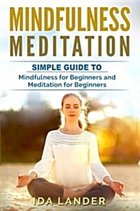 Mindfulness Meditation: Guide to Understanding Your Mind and Discover the Truly Amazing Benefits of Mindfulness Meditation for Beginners (Paperback)