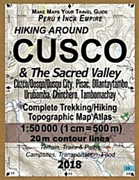 Hiking Around Cusco & the Sacred Valley Peru Inca Empire Complete Trekking/Hiking/Walking Topographic Map Atlas Cuzco/Qosqo/Qusqu City, Pisac, Ollanta (Paperback)