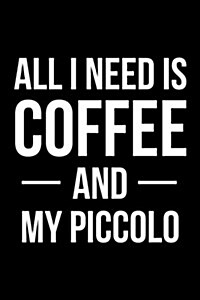 All I Need Is Coffee and My Piccolo: Blank Lined Journal (Paperback)