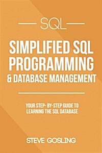 SQL: Simplified SQL Programming & Database Management for Beginners. Your Step-By-Step Guide to Learning the SQL Database (Paperback)