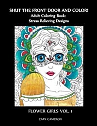 Shut the Front Door and Color, Adult Coloring Book: Flower Girls (Paperback)