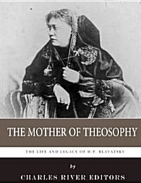 The Mother of Theosophy: The Life and Legacy of H.P. Blavatsky (Paperback)