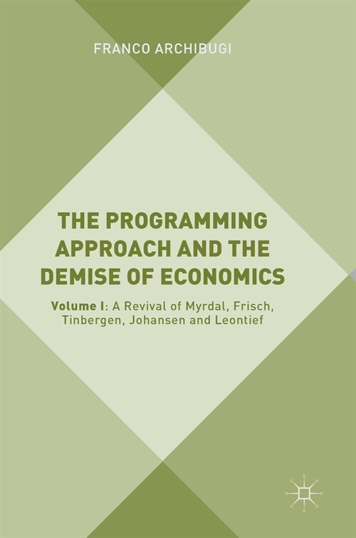 The Programming Approach and the Demise of Economics: Volume I: A Revival of Myrdal, Frisch, Tinbergen, Johansen and Leontief (Hardcover, 2019)
