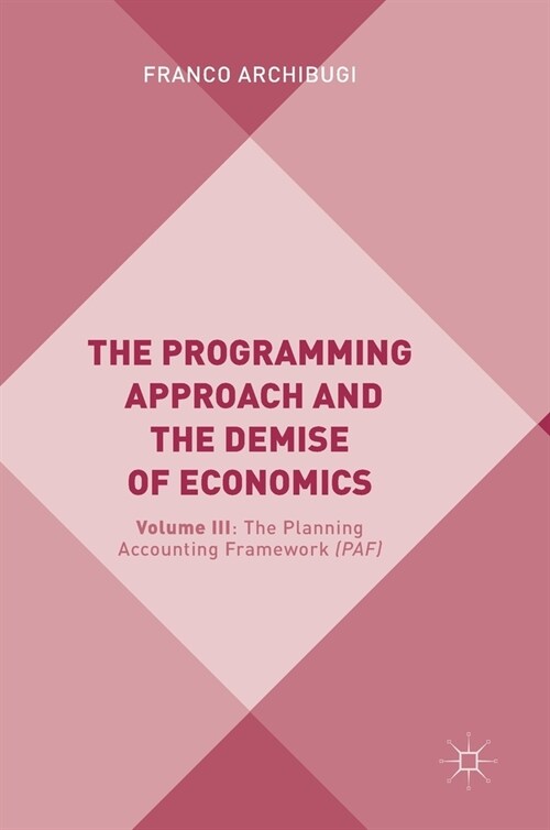 The Programming Approach and the Demise of Economics: Volume III: The Planning Accounting Framework (Paf) (Hardcover, 2019)