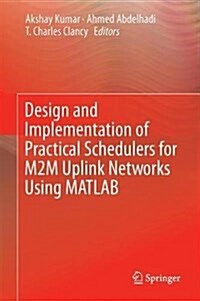 Design and Implementation of Practical Schedulers for M2m Uplink Networks: Using MATLAB (Hardcover, 2018)