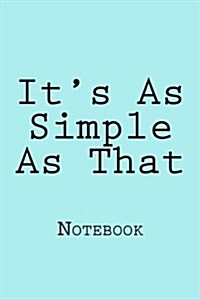 Its as Simple as That: Notebook, 150 Lined Pages, Softcover, 6 X 9 (Paperback)