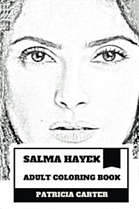 Salma Hayek Adult Coloring Book: Academy Award and Bafta Nominee, Most Beautiful Woman in the World and Hot Latina Actress Inspired Adult Coloring Boo (Paperback)