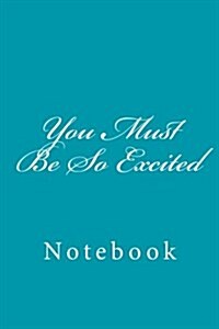 You Must Be So Excited: Notebook, 150 Lined Pages, Softcover, 6 X 9 (Paperback)