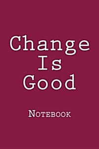 Change Is Good: Notebook, 150 Lined Pages, Softcover, 6 X 9 (Paperback)