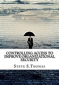 Controlling Access to Improve Organizational Security (Paperback)