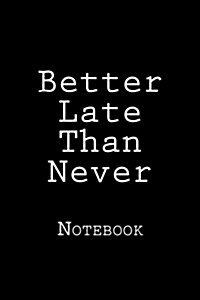 Better Late Than Never: Notebook, 150 Lined Pages, Softcover, 6 X 9 (Paperback)