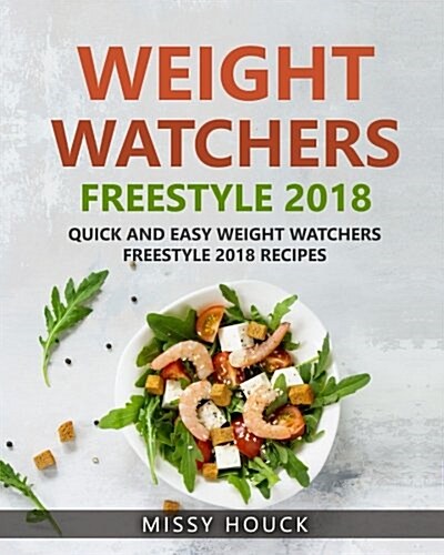 Weight Watchers Freestyle: Weight Watchers Freestyle 2018: Weight Watchers Freestyle Cookbook: Quick and Easy Weight Watchers Freestyle 2018 Reci (Paperback)