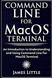 Command Line for Macos Terminal: An Introduction to Understanding and Using Command Line for Macos Terminal (Paperback)