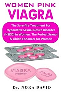 Women Pink Viagra: The Sure-Fire Treatment for Hypoactive Sexual Desire Disorder (Hsdd) in Women. the Perfect Sexual & Libido Enhancer fo (Paperback)