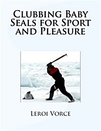 Clubbing Baby Seals for Sport and Pleasure (Paperback)