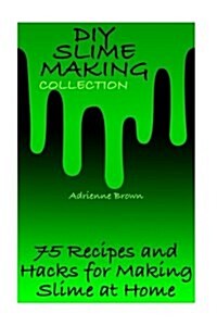 DIY Slime Making Collection: 75 Recipes and Hacks for Making Slime at Home: (Slime Recipes, Slime Hacks) (Paperback)