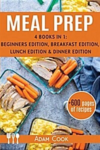 Meal Prep: The Cookbook Guide 4 Books in 1: Beginners Edition, Breakfast Edition, Lunch Edition and Dinner Edition (Paperback)