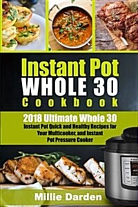 Instant Pot Whole 30 Cookbook: 2018 Ultimate Whole 30 Instant Pot Quick and Healty Recipes for Your Multicooker, and Instant Pot Pressure Cooker (Paperback)
